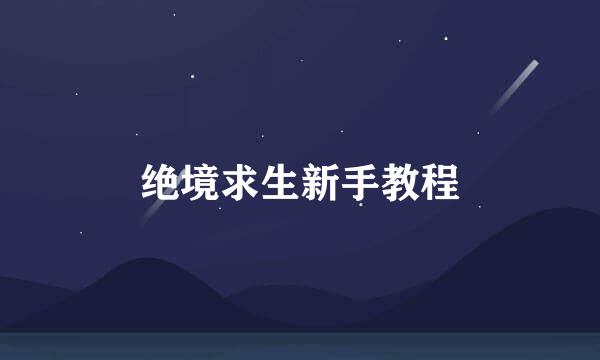 绝境求生新手教程