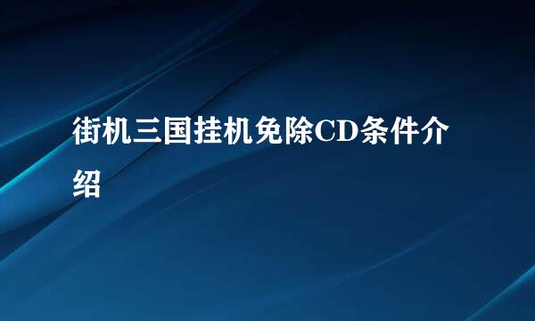 街机三国挂机免除CD条件介绍
