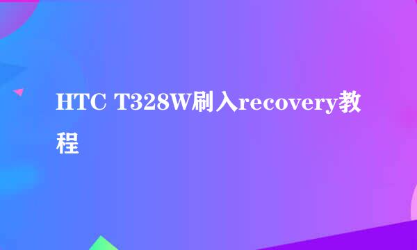 HTC T328W刷入recovery教程