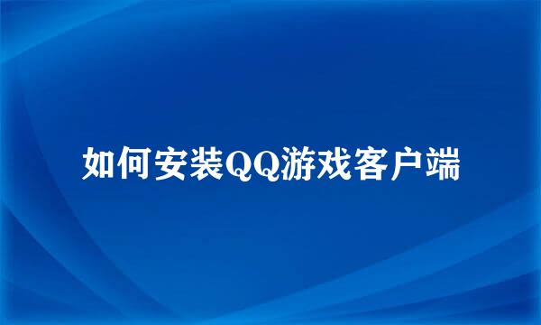 如何安装QQ游戏客户端