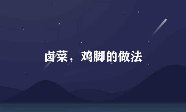 卤菜，鸡脚的做法