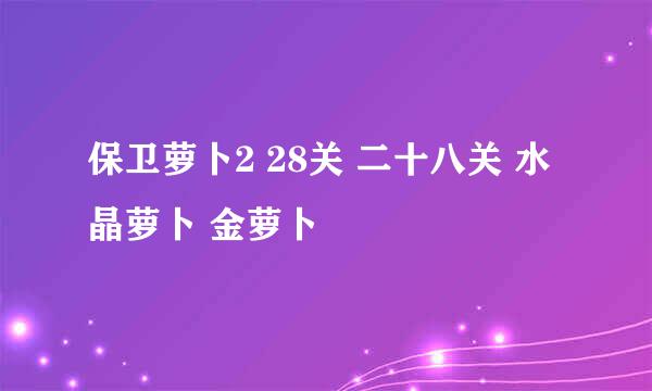 保卫萝卜2 28关 二十八关 水晶萝卜 金萝卜