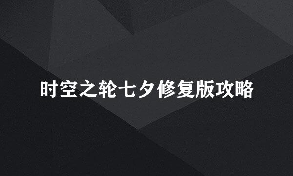 时空之轮七夕修复版攻略