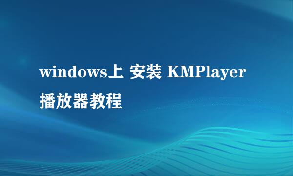 windows上 安装 KMPlayer 播放器教程