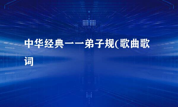 中华经典一一弟子规(歌曲歌词