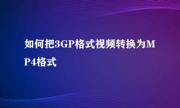 如何把3GP格式视频转换为MP4格式