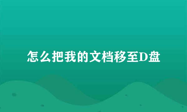 怎么把我的文档移至D盘