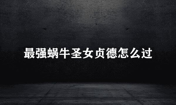 最强蜗牛圣女贞德怎么过