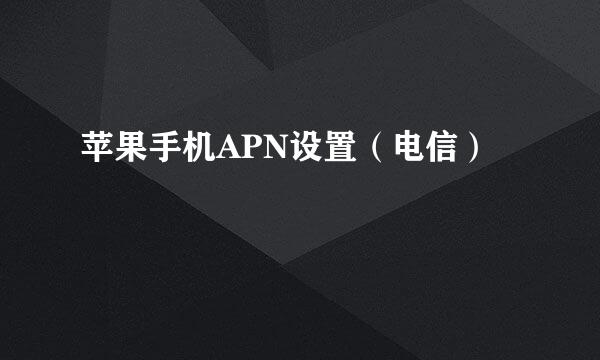 苹果手机APN设置（电信）