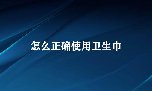 怎么正确使用卫生巾