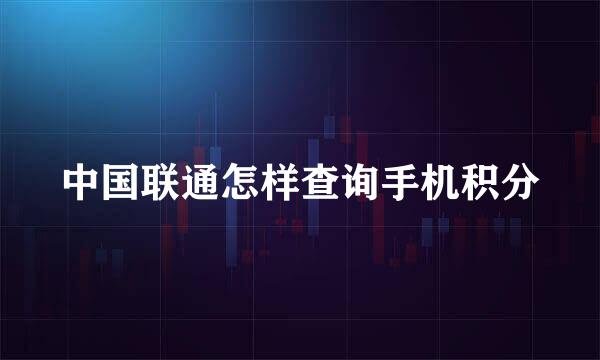 中国联通怎样查询手机积分
