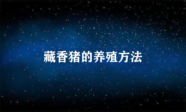 藏香猪的养殖方法