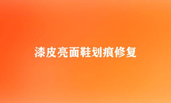 漆皮亮面鞋划痕修复