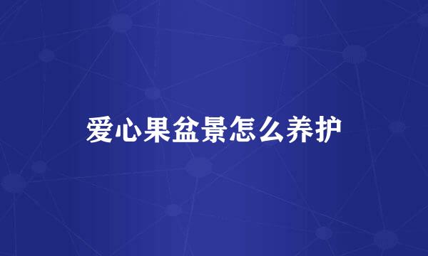 爱心果盆景怎么养护
