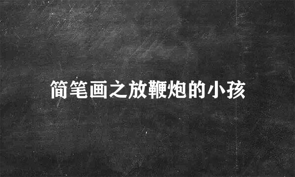 简笔画之放鞭炮的小孩