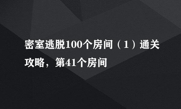 密室逃脱100个房间（1）通关攻略，第41个房间
