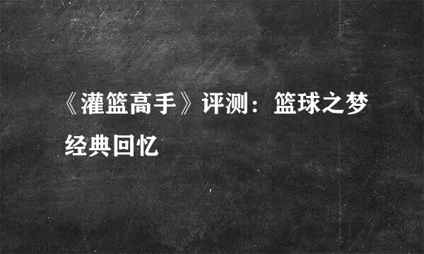 《灌篮高手》评测：篮球之梦 经典回忆
