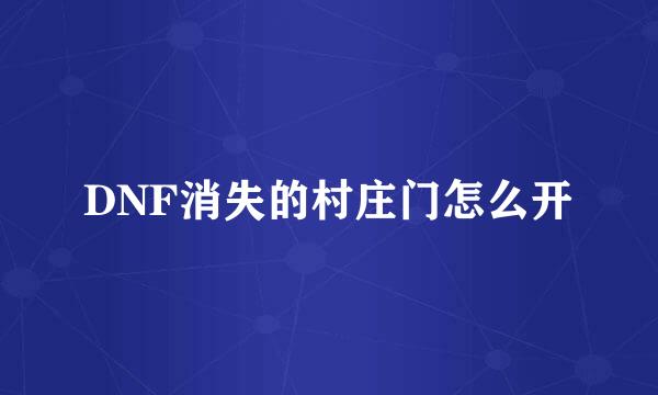 DNF消失的村庄门怎么开