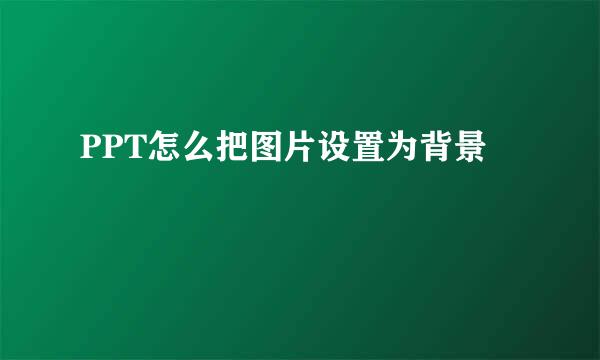 PPT怎么把图片设置为背景