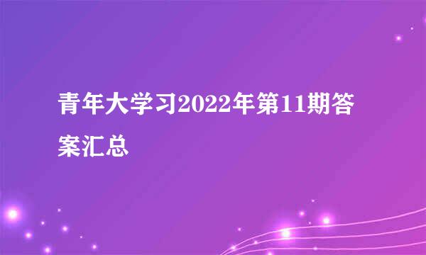 青年大学习2022年第11期答案汇总