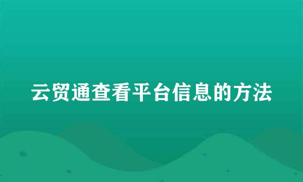 云贸通查看平台信息的方法
