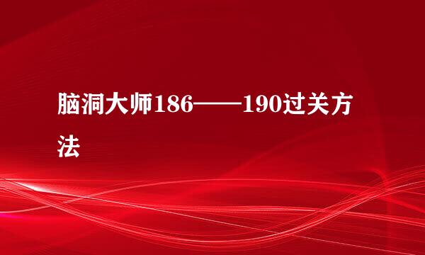 脑洞大师186——190过关方法