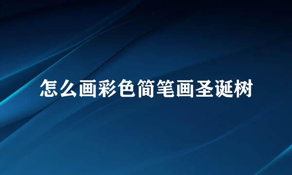 怎么画彩色简笔画圣诞树