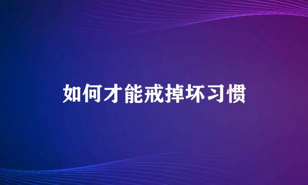 如何才能戒掉坏习惯