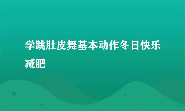 学跳肚皮舞基本动作冬日快乐减肥