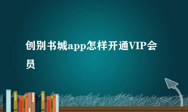 创别书城app怎样开通VIP会员