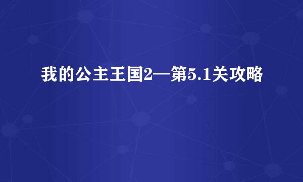 我的公主王国2—第5.1关攻略