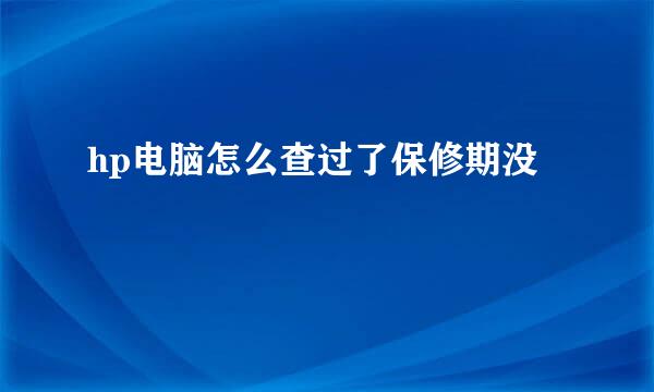 hp电脑怎么查过了保修期没