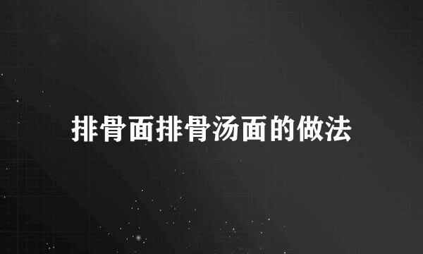 排骨面排骨汤面的做法