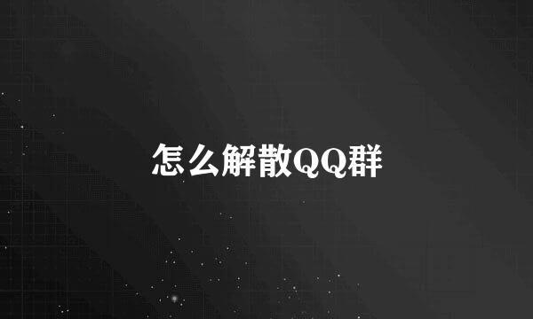怎么解散QQ群
