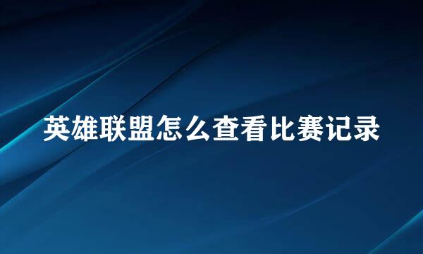 英雄联盟怎么查看比赛记录