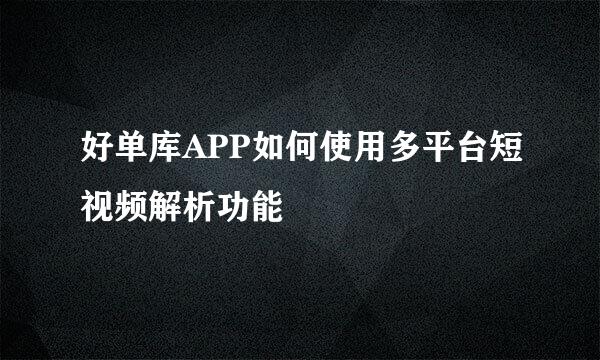 好单库APP如何使用多平台短视频解析功能