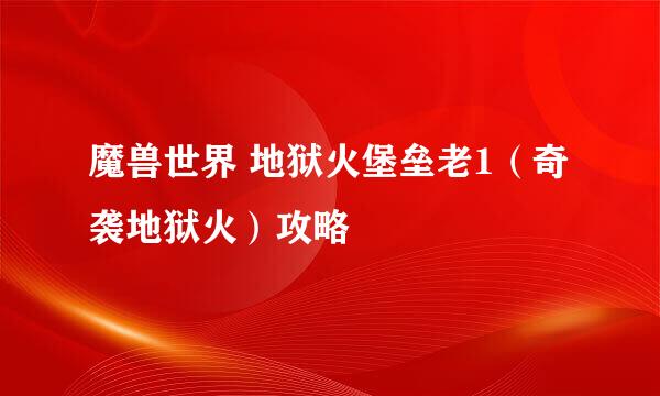 魔兽世界 地狱火堡垒老1(奇袭地狱火)攻略