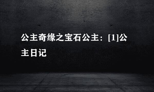 公主奇缘之宝石公主：[1]公主日记