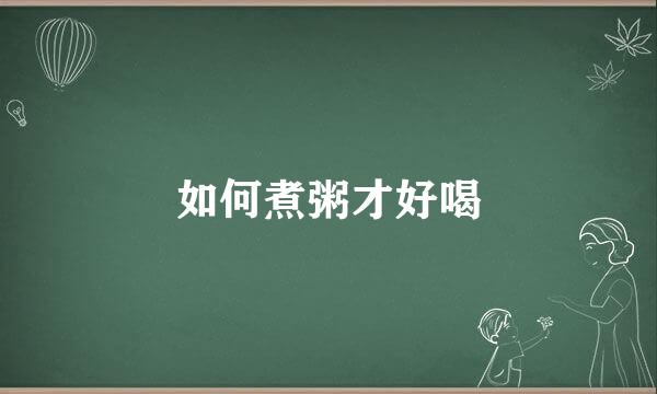 如何煮粥才好喝