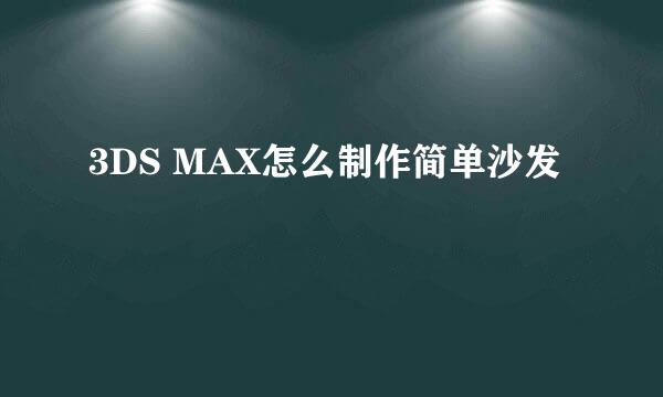3DS MAX怎么制作简单沙发