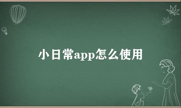 小日常app怎么使用