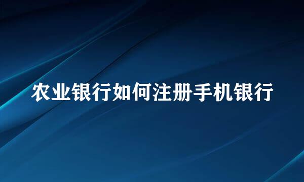 农业银行如何注册手机银行