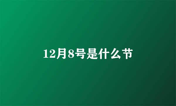 12月8号是什么节