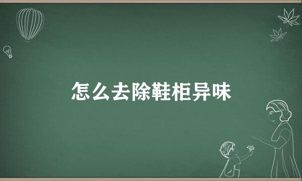 怎么去除鞋柜异味
