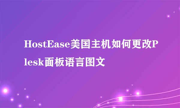HostEase美国主机如何更改Plesk面板语言图文