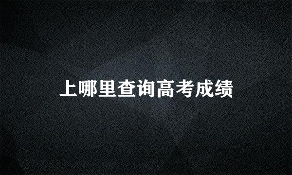上哪里查询高考成绩