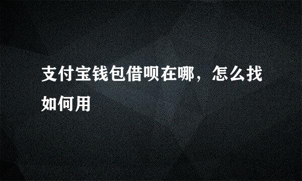 支付宝钱包借呗在哪，怎么找如何用