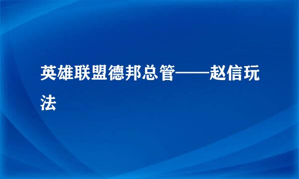 英雄联盟德邦总管——赵信玩法