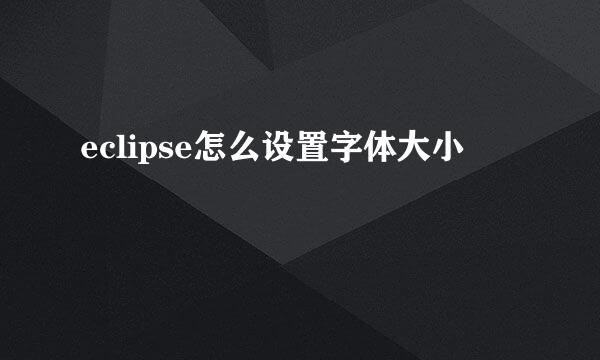 eclipse怎么设置字体大小