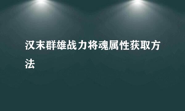 汉末群雄战力将魂属性获取方法